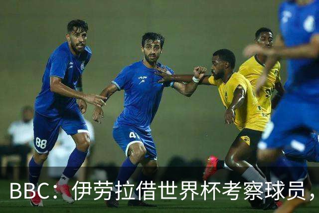 BBC：伊劳拉借世界杯考察球员，维尔茨、伊萨克发挥出色利好红军